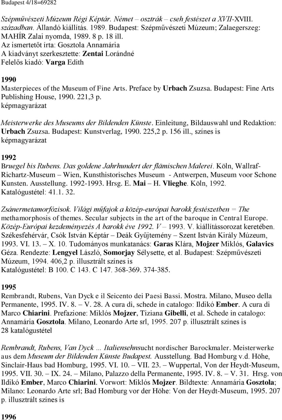 Az ismertetőt írta: Gosztola Annamária A kiadványt szerkesztette: Zentai Lorándné Felelős kiadó: Varga Edith 1990 Masterpieces of the Museum of Fine Arts. Preface by Urbach Zsuzsa.