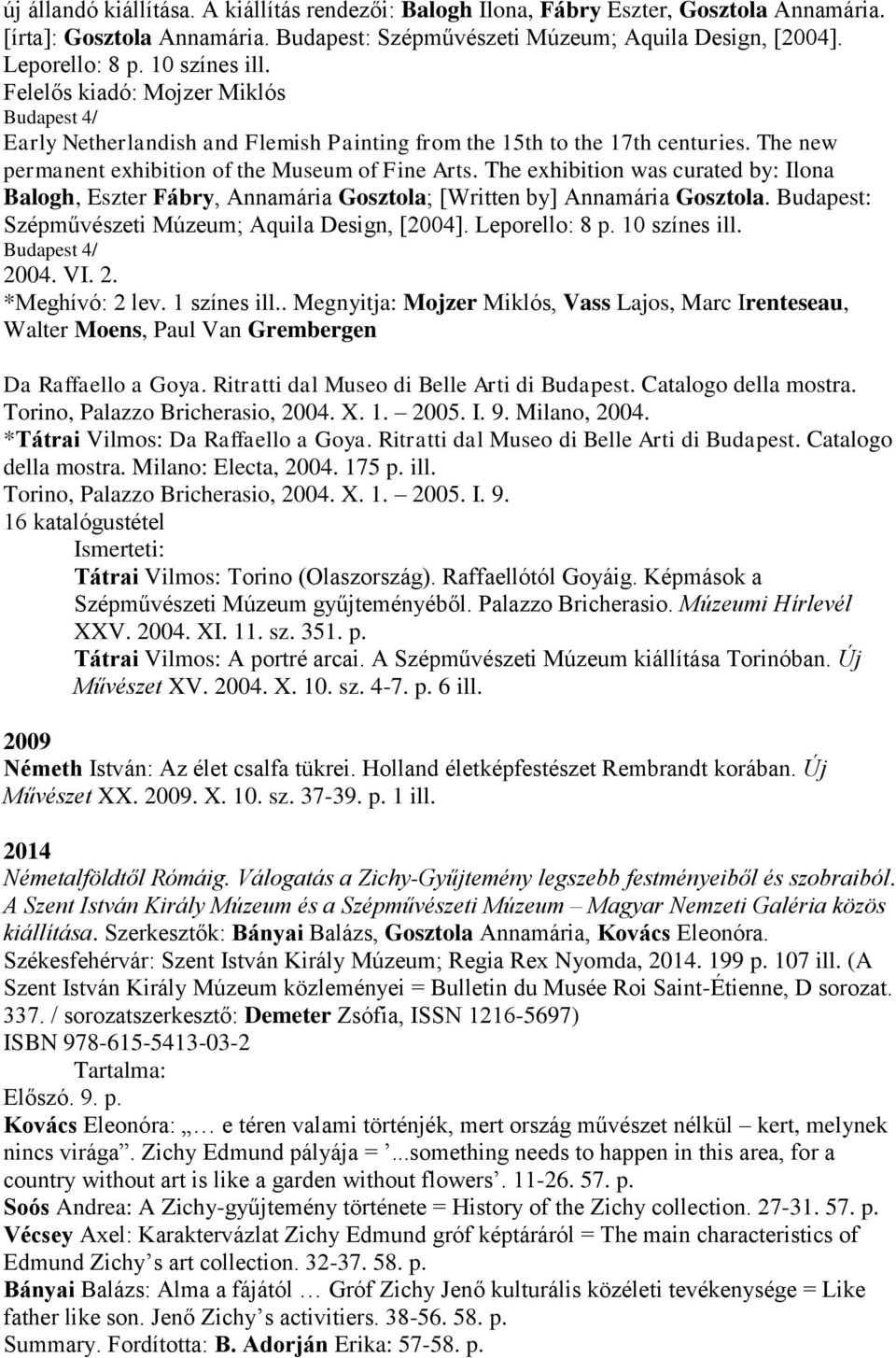 The exhibition was curated by: Ilona Balogh, Eszter Fábry, Annamária Gosztola; [Written by] Annamária Gosztola. Budapest: Szépművészeti Múzeum; Aquila Design, [2004]. Leporello: 8 p. 10 színes ill.
