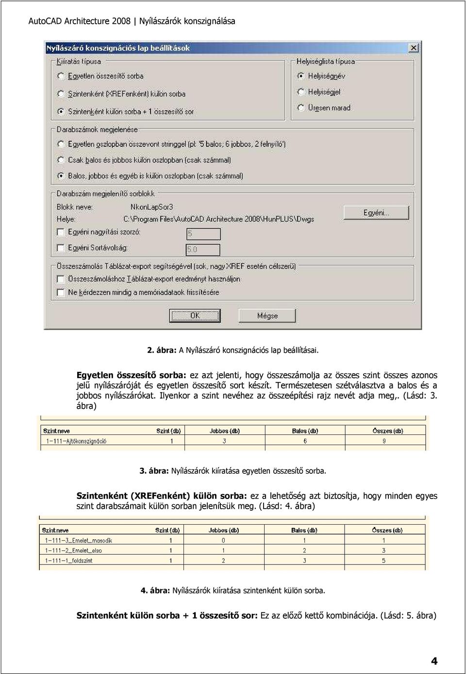 Természetesen szétválasztva a balos és a jobbos nyílászárókat. Ilyenkor a szint nevéhez az összeépítési rajz nevét adja meg,. (Lásd: 3. ábra) 3.