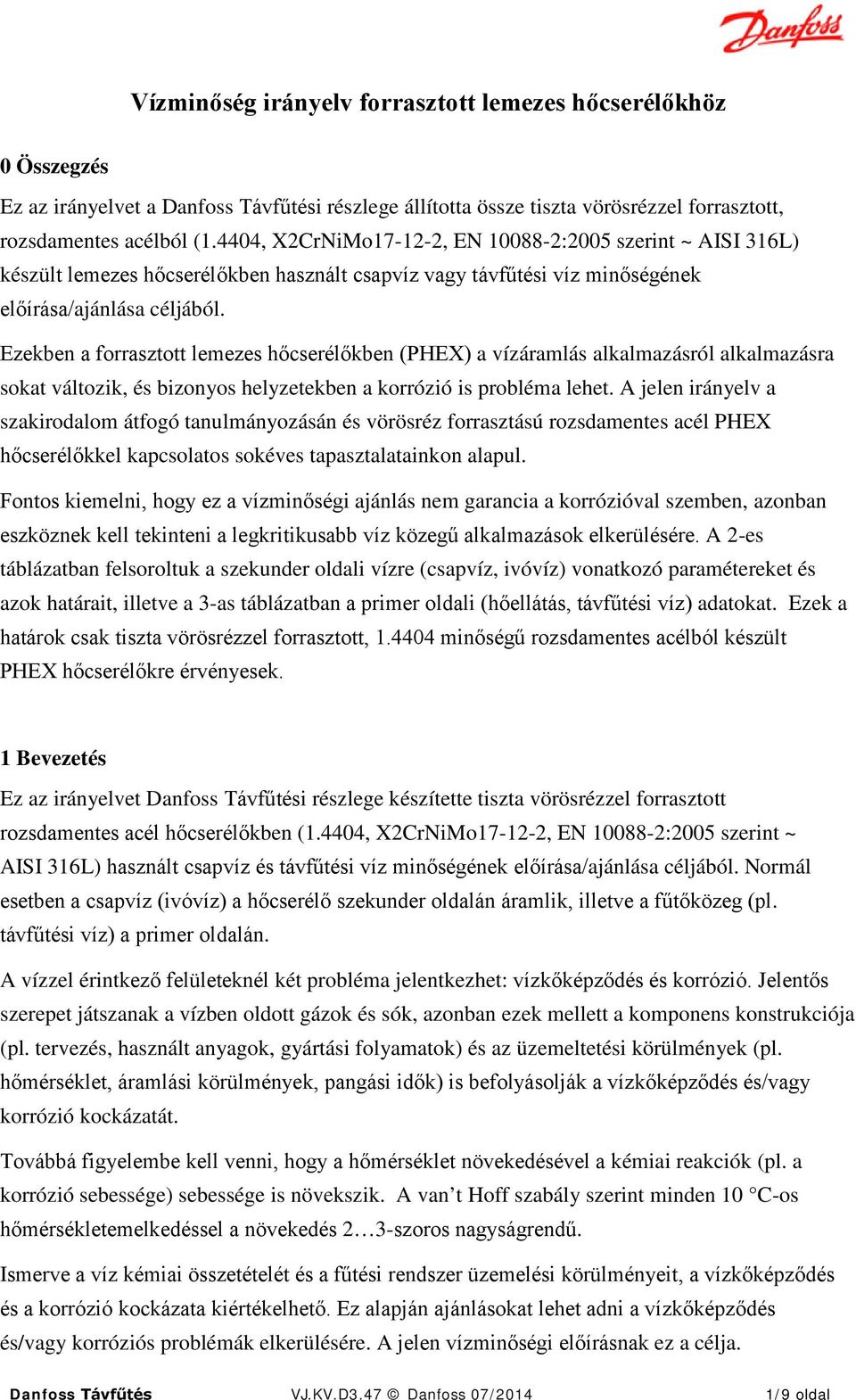 Ezekben a forrasztott lemezes hőcserélőkben (PHEX) a vízáramlás alkalmazásról alkalmazásra sokat változik, és bizonyos helyzetekben a korrózió is probléma lehet.