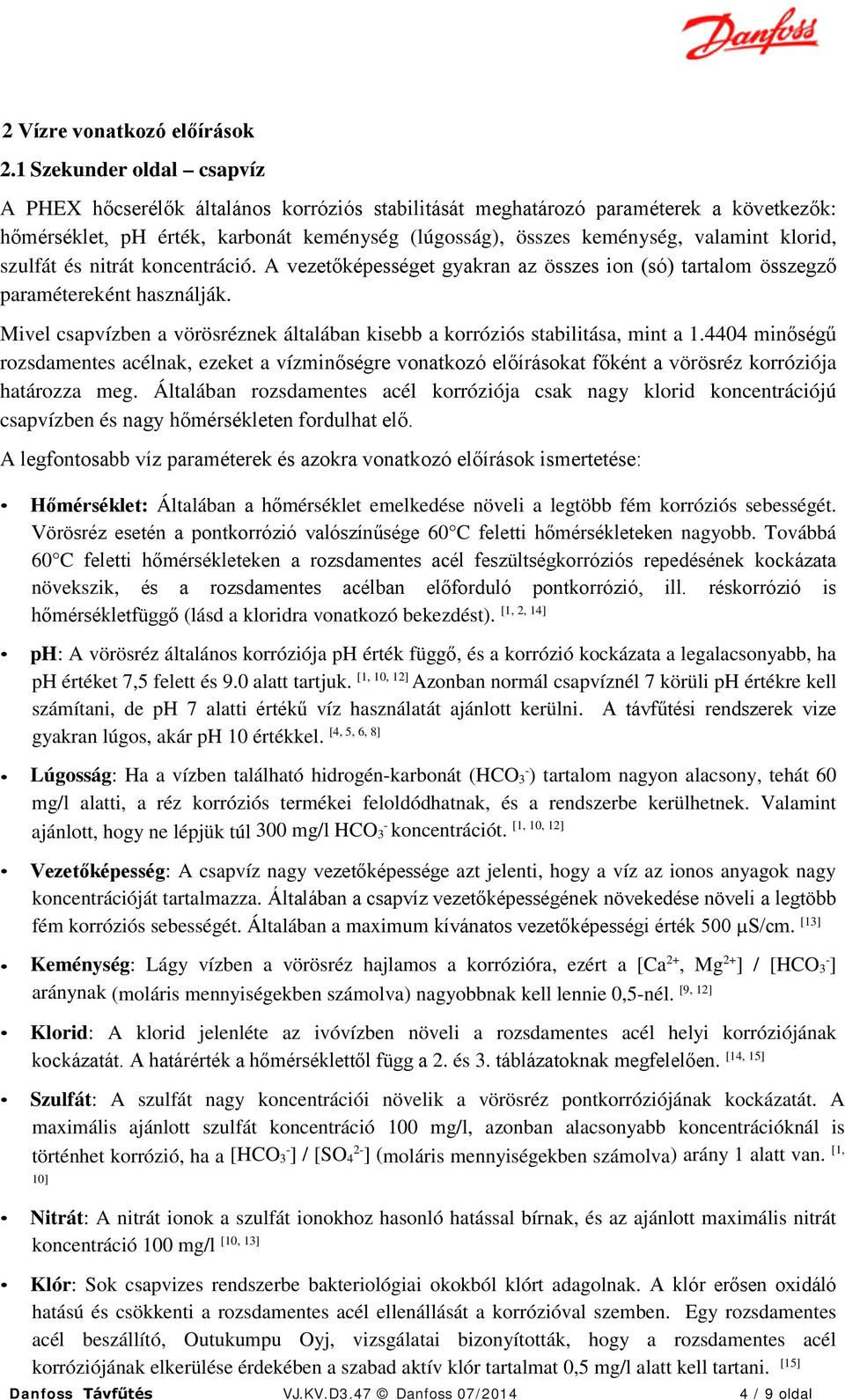 klorid, szulfát és nitrát koncentráció. A vezetőképességet gyakran az összes ion (só) tartalom összegző paramétereként használják.