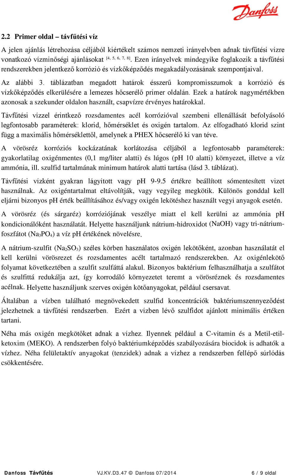 táblázatban megadott határok ésszerű kompromisszumok a korrózió és vízkőképződés elkerülésére a lemezes hőcserélő primer oldalán.