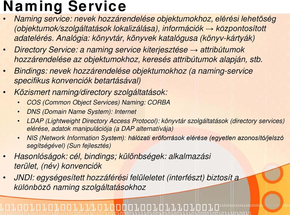 Bindings: nevek hozzárendelése objektumokhoz (a naming-service specifikus konvenciók betartásával) Közismert naming/directory szolgáltatások: COS (Common Object Services) Naming: CORBA DNS (Domain