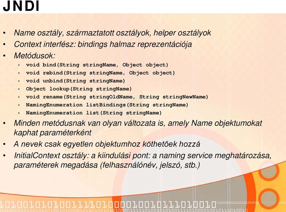 NamingEnumeration listbindings(string stringname) NamingEnumeration list(string stringname) Minden metódusnak van olyan változata is, amely Name objektumokat kaphat