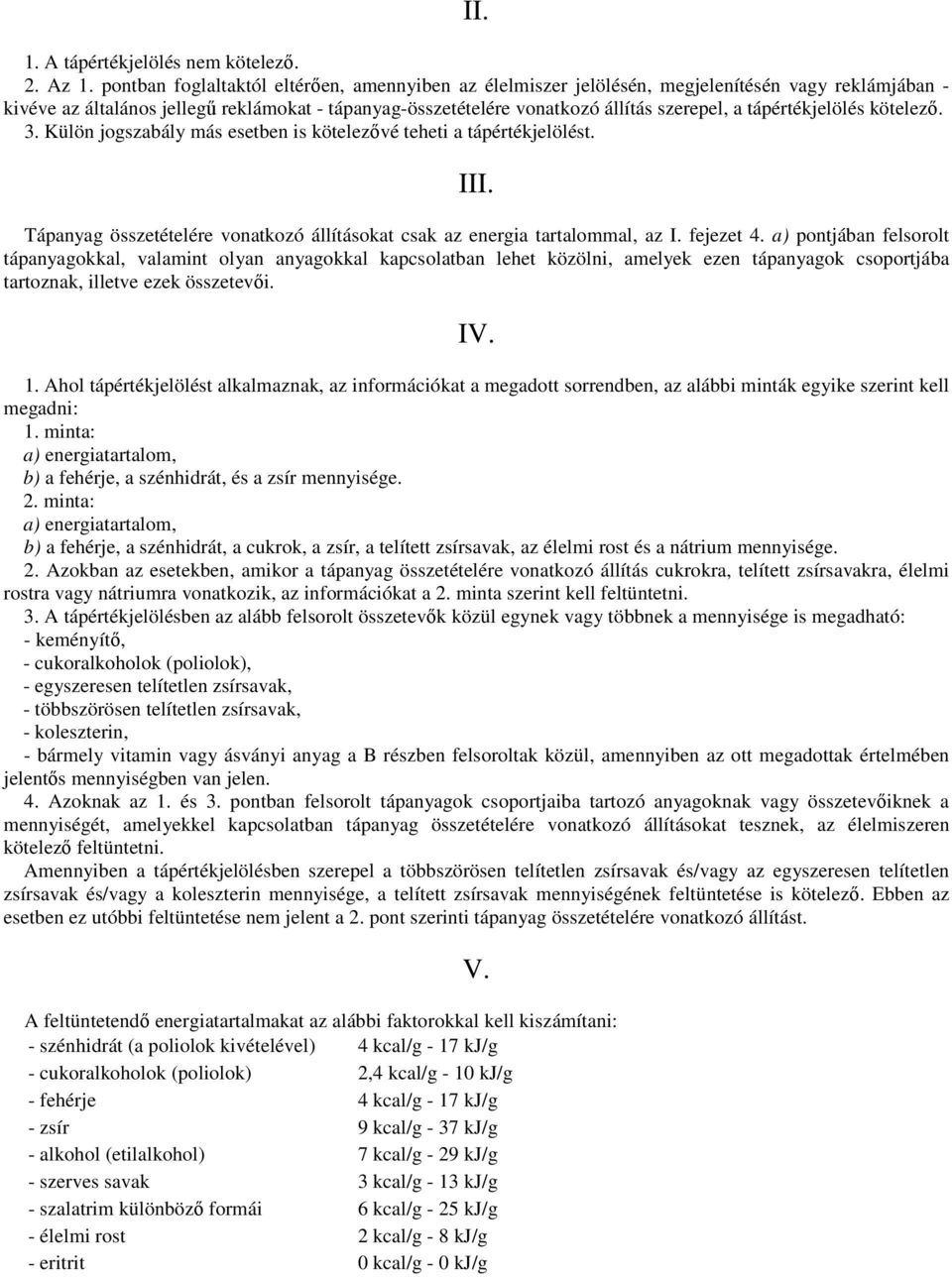 tápértékjelölés kötelezı. 3. Külön jogszabály más esetben is kötelezıvé teheti a tápértékjelölést. III. Tápanyag összetételére vonatkozó állításokat csak az energia tartalommal, az I. fejezet 4.