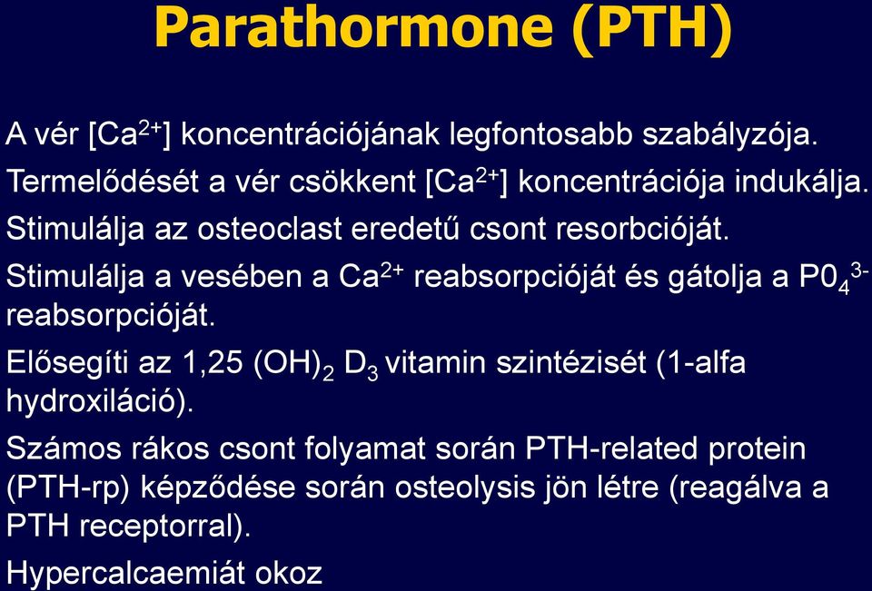 Stimulálja a vesében a Ca 2+ reabsorpcióját és gátolja a P0 4 3- reabsorpcióját.