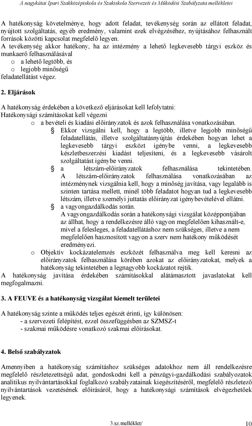 tevékenység akkor hatékony, ha az intézmény a lehető legkevesebb tárgyi eszköz és munkaerő felhasználásával o a lehető legtöbb, és o legjobb minőségű feladatellátást végez. 2.