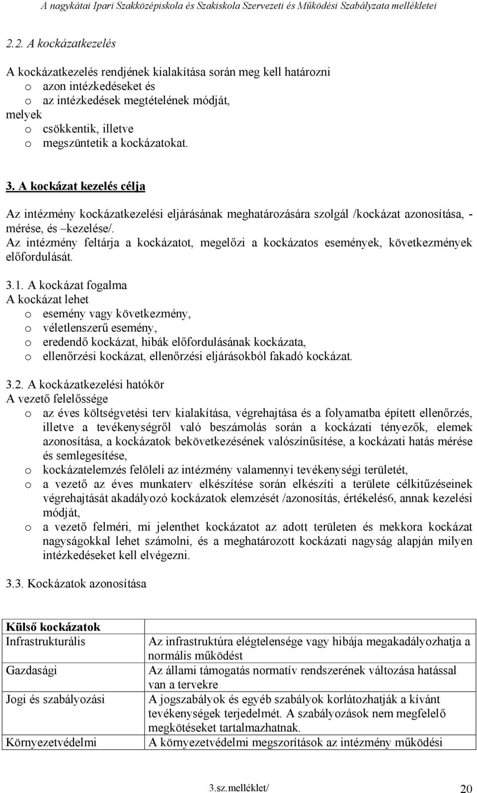 kockázatokat. 3. kockázat kezelés célja z intézmény kockázatkezelési eljárásának meghatározására szolgál /kockázat azonosítása, - mérése, és kezelése/.