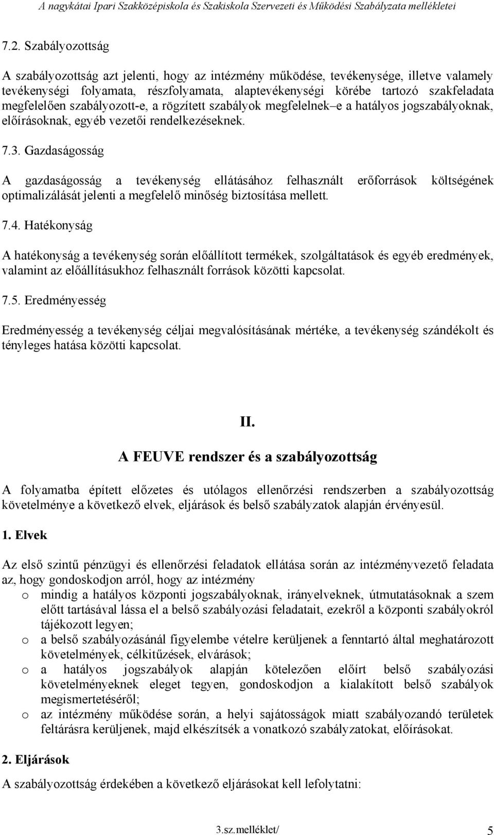 szabályozott-e, a rögzített szabályok megfelelnek e a hatályos jogszabályoknak, előírásoknak, egyéb vei rendelkezéseknek. 7.3.