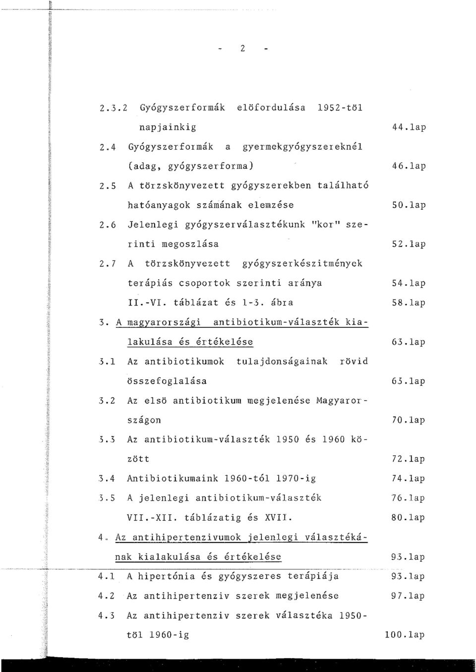 -VI. táblázat és 1-3. ábra 54.lap 58.lap 3. A magyarországi antibiotikum-választék kialakulása és értékelése 6.3. lap 3.1 Az antibiotikumok tulajdonságainak rövid összefoglalása 6.3.lap 3.2 Az elsö antibiotikum megjelenése Magyarorsz ágon 70.