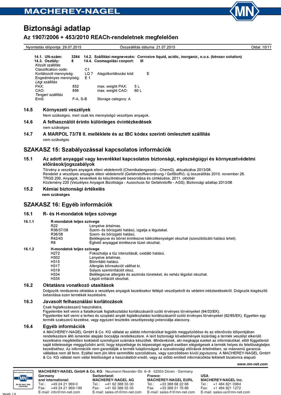 7 A MARPOL 73/78 II. melléklete és az IBC kódex szerinti ömlesztett szállítás nem szükséges SZAKASZ 15: Szabályozással kapcsolatos információk 15.