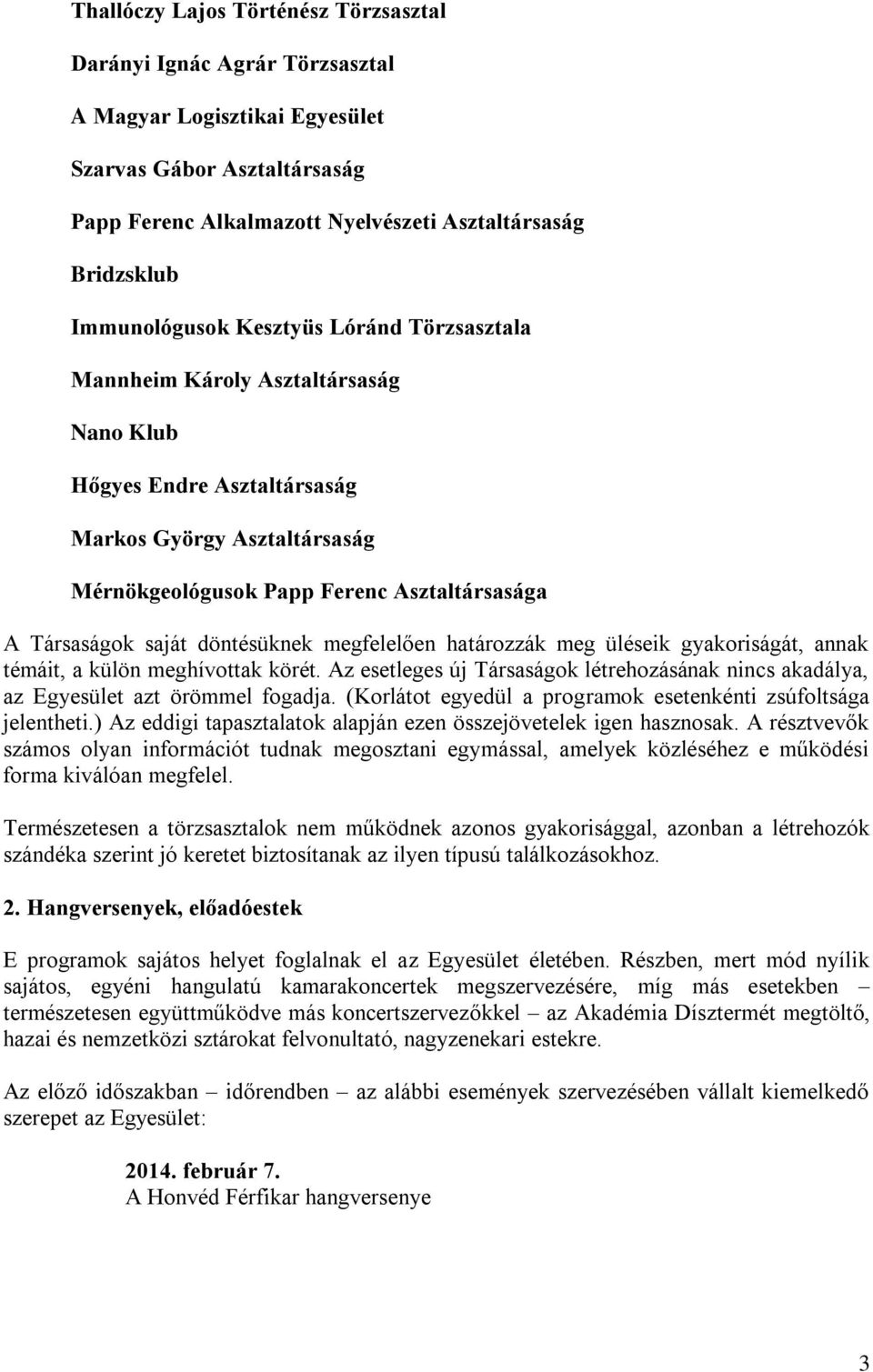 saját döntésüknek megfelelően határozzák meg üléseik gyakoriságát, annak témáit, a külön meghívottak körét. Az esetleges új Társaságok létrehozásának nincs akadálya, az Egyesület azt örömmel fogadja.