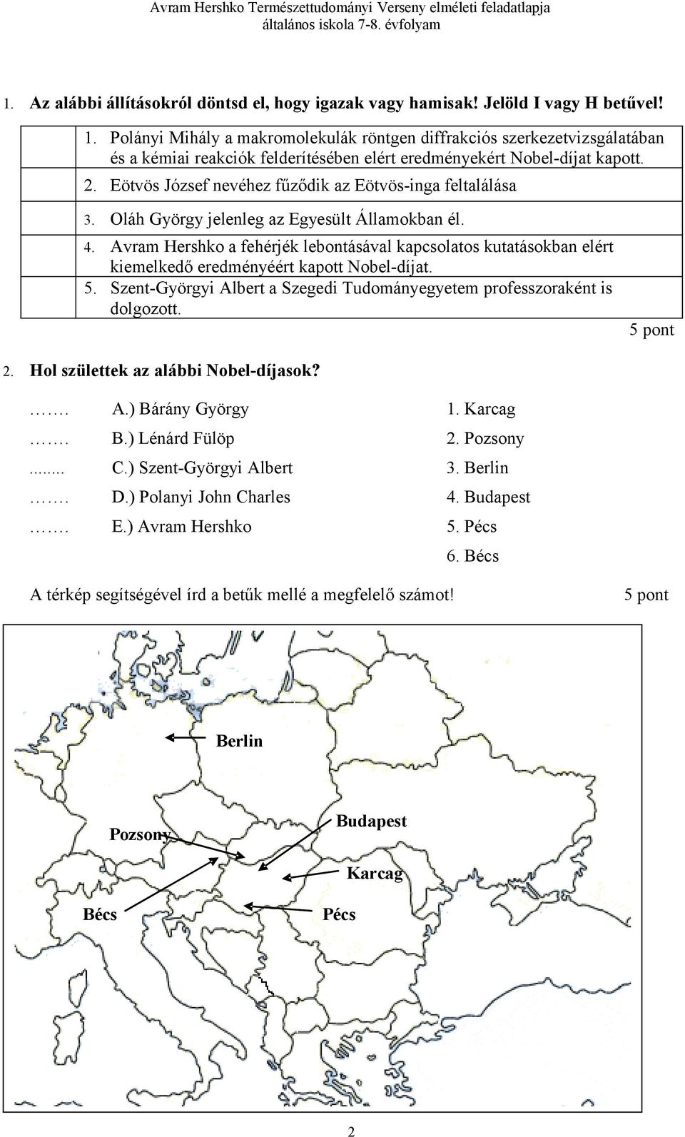 Eötvös József nevéhez fűződik az Eötvös-inga feltalálása 3. Oláh György jelenleg az Egyesült Államokban él. 4.