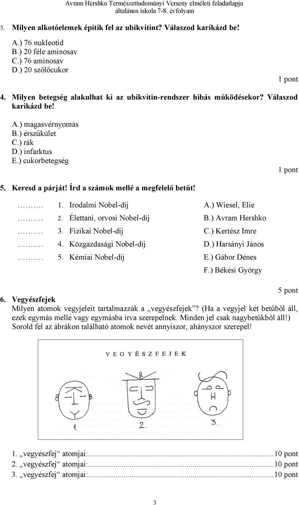 Írd a számok mellé a megfelelő betűt!. 1. Irodalmi Nobel-díj A.) Wiesel, Elie. 2. Élettani, orvosi Nobel-díj B.) Avram Hershko. 3. Fizikai Nobel-díj C.) Kertész Imre. 4. Közgazdasági Nobel-díj D.