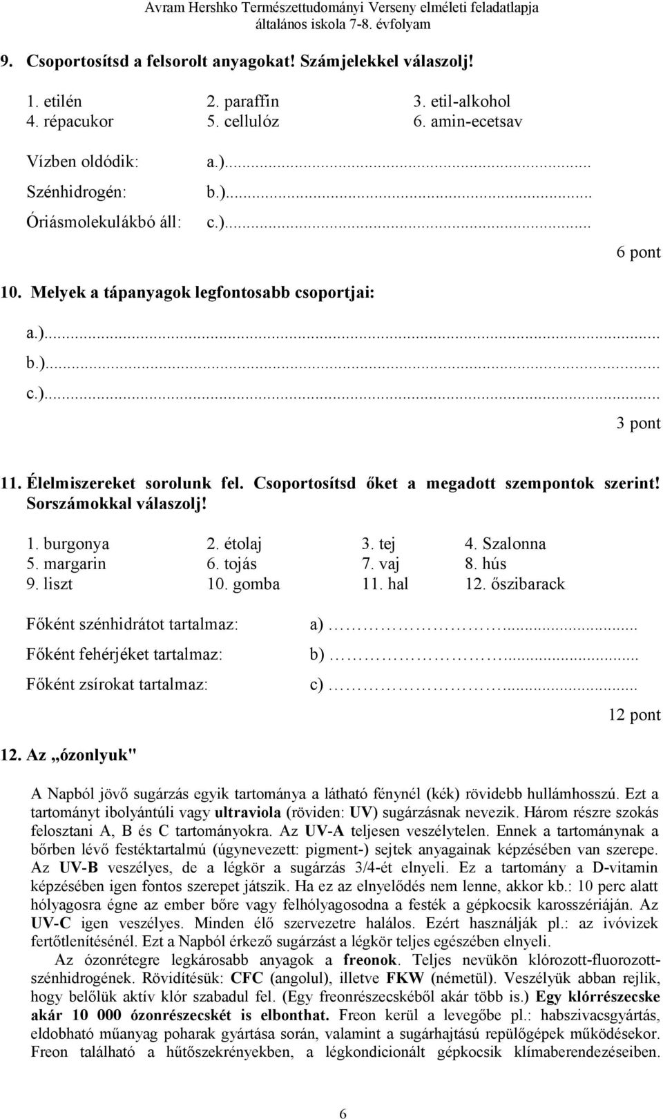 Sorszámokkal válaszolj! 1. burgonya 2. étolaj 3. tej 4. Szalonna 5. margarin 6. tojás 7. vaj 8. hús 9. liszt 10. gomba 11. hal 12.