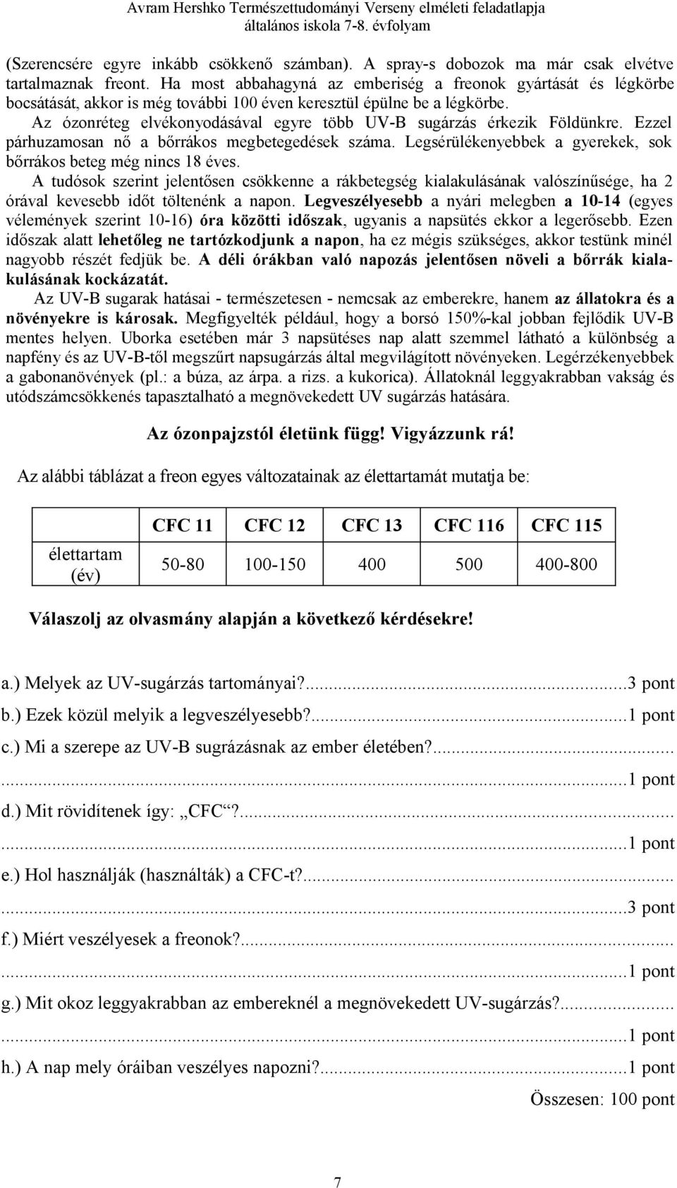 Az ózonréteg elvékonyodásával egyre több UV-B sugárzás érkezik Földünkre. Ezzel párhuzamosan nő a bőrrákos megbetegedések száma. Legsérülékenyebbek a gyerekek, sok bőrrákos beteg még nincs 18 éves.