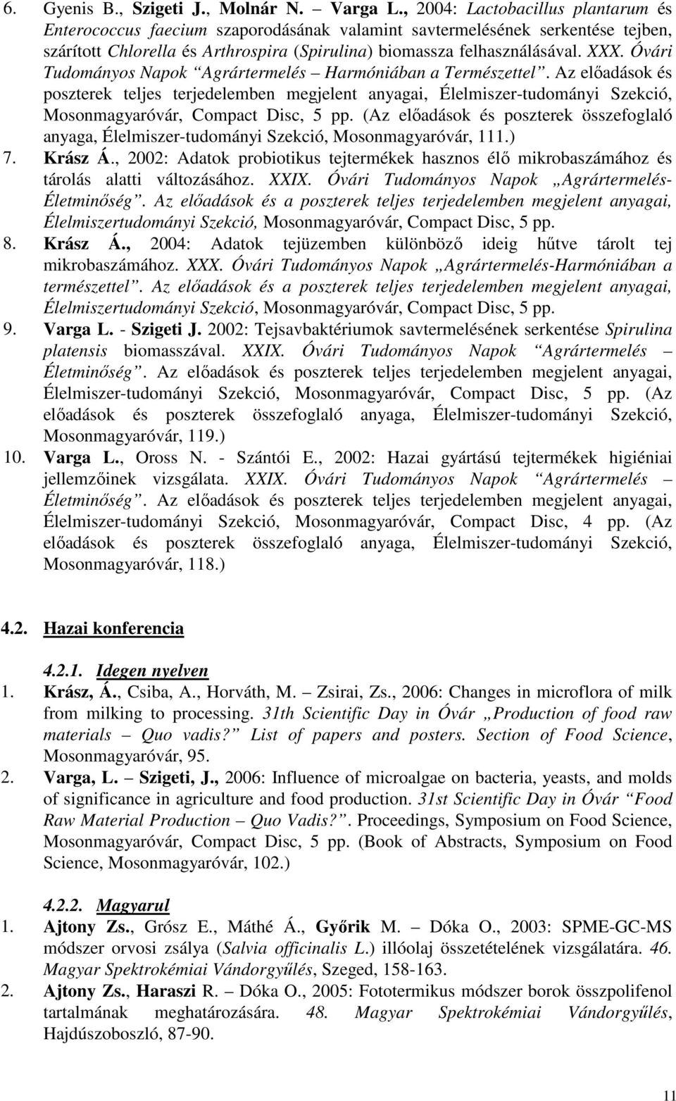 Óvári Tudományos Napok Agrártermelés Harmóniában a Természettel. Az elıadások és poszterek teljes terjedelemben megjelent anyagai, Élelmiszer-tudományi Szekció, Mosonmagyaróvár, Compact Disc, 5 pp.