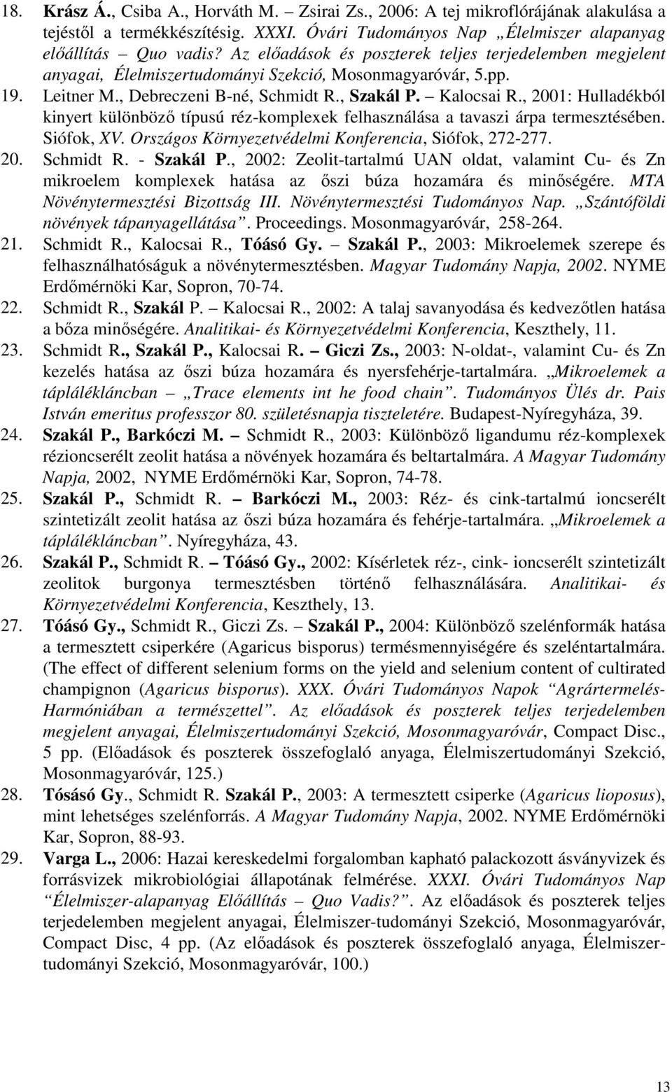 , 2001: Hulladékból kinyert különbözı típusú réz-komplexek felhasználása a tavaszi árpa termesztésében. Siófok, XV. Országos Környezetvédelmi Konferencia, Siófok, 272-277. 20. Schmidt R. - Szakál P.