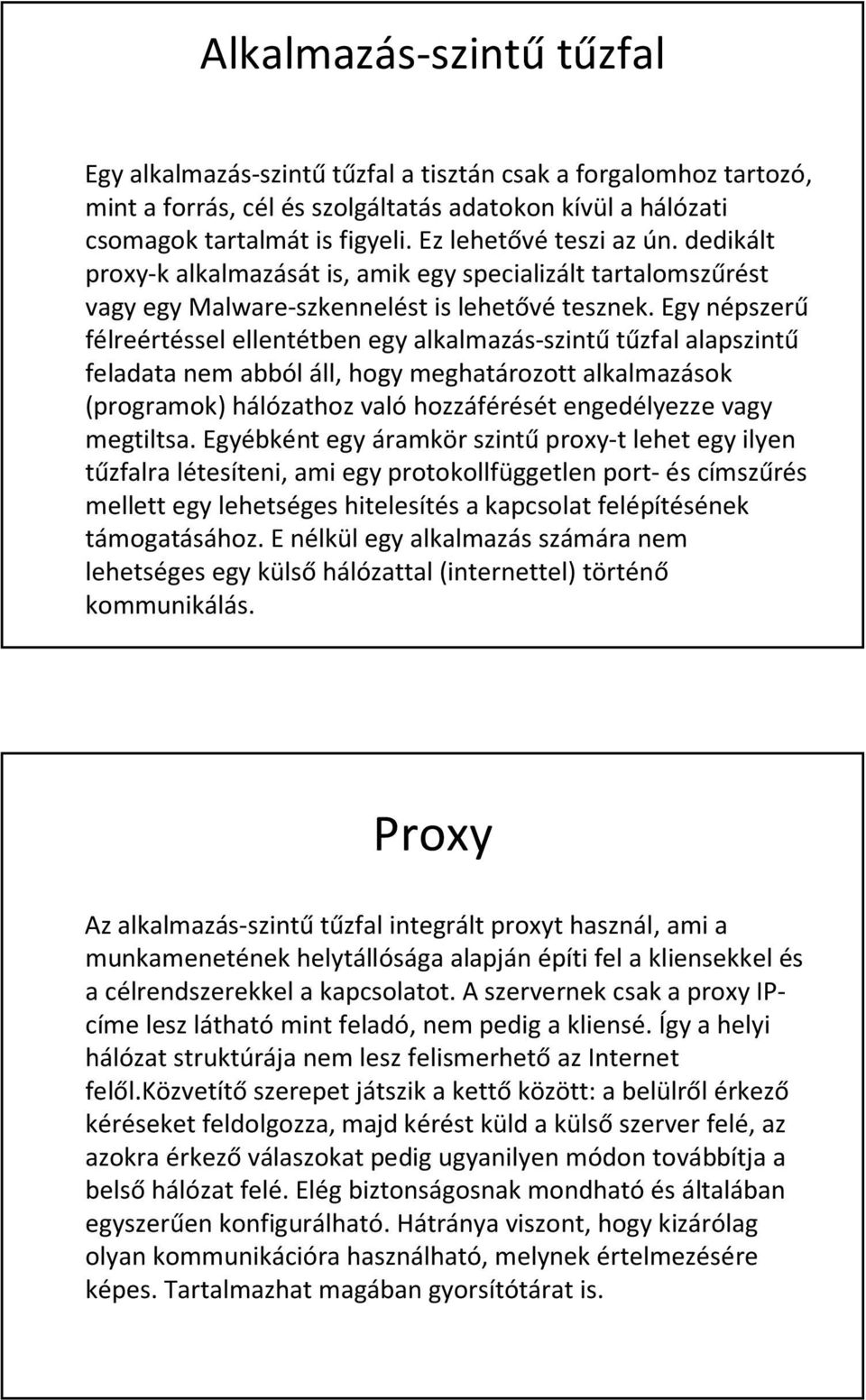 Egy népszerű félreértéssel ellentétben egy alkalmazás-szintű tűzfal alapszintű feladata nem abból áll, hogy meghatározott alkalmazások (programok) hálózathoz valóhozzáférését engedélyezze vagy