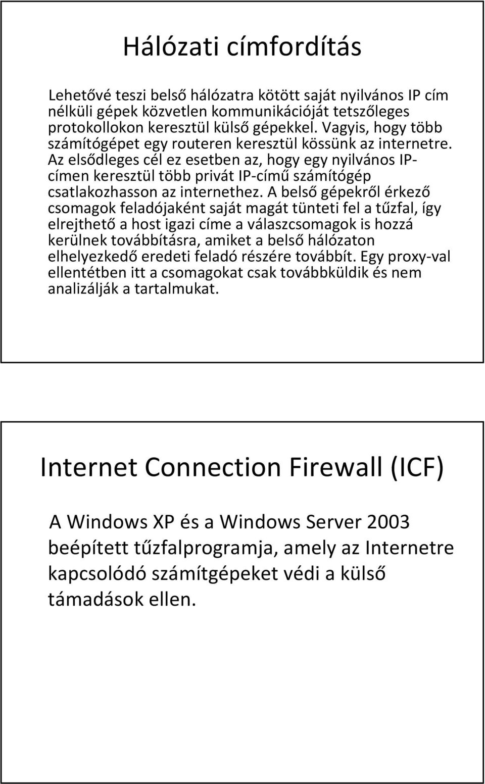 Az elsődleges cél ez esetben az, hogy egy nyilvános IPcímen keresztül több privát IP-címűszámítógép csatlakozhasson az internethez.