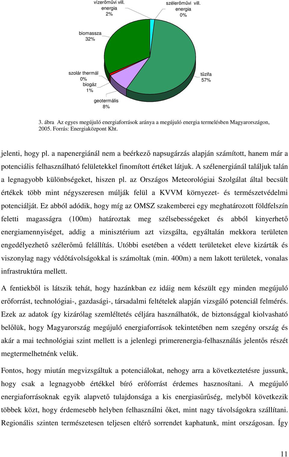 a napenergiánál nem a beérkez napsugárzás alapján számított, hanem már a potenciális felhasználható felületekkel finomított értéket látjuk.