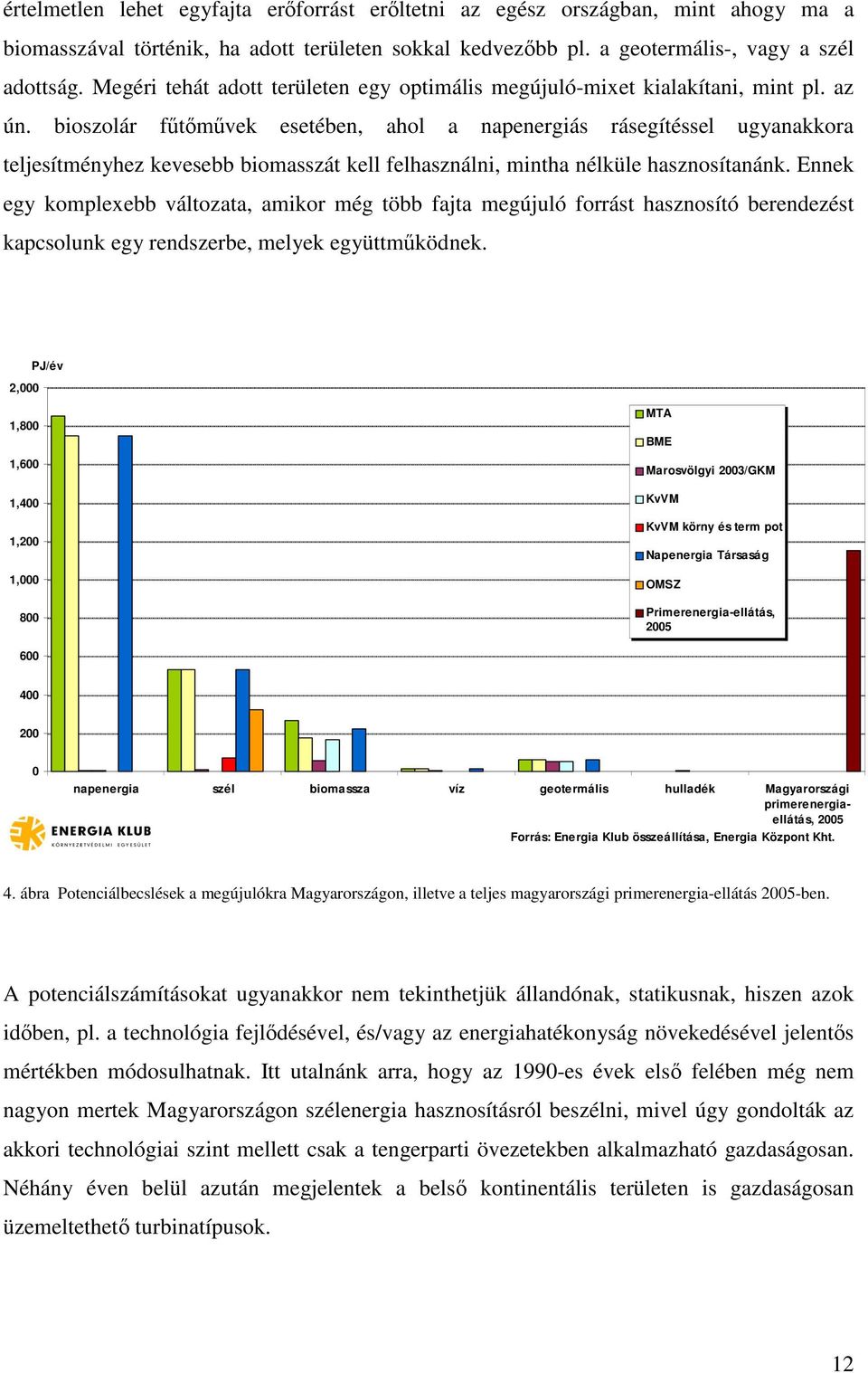 bioszolár ftmvek esetében, ahol a napenergiás rásegítéssel ugyanakkora teljesítményhez kevesebb biomasszát kell felhasználni, mintha nélküle hasznosítanánk.