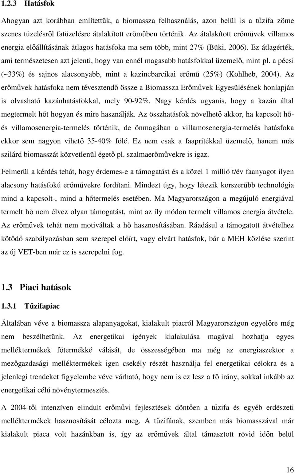 Ez átlagérték, ami természetesen azt jelenti, hogy van ennél magasabb hatásfokkal üzemel, mint pl. a pécsi (~33%) és sajnos alacsonyabb, mint a kazincbarcikai erm (25%) (Kohlheb, 2004).