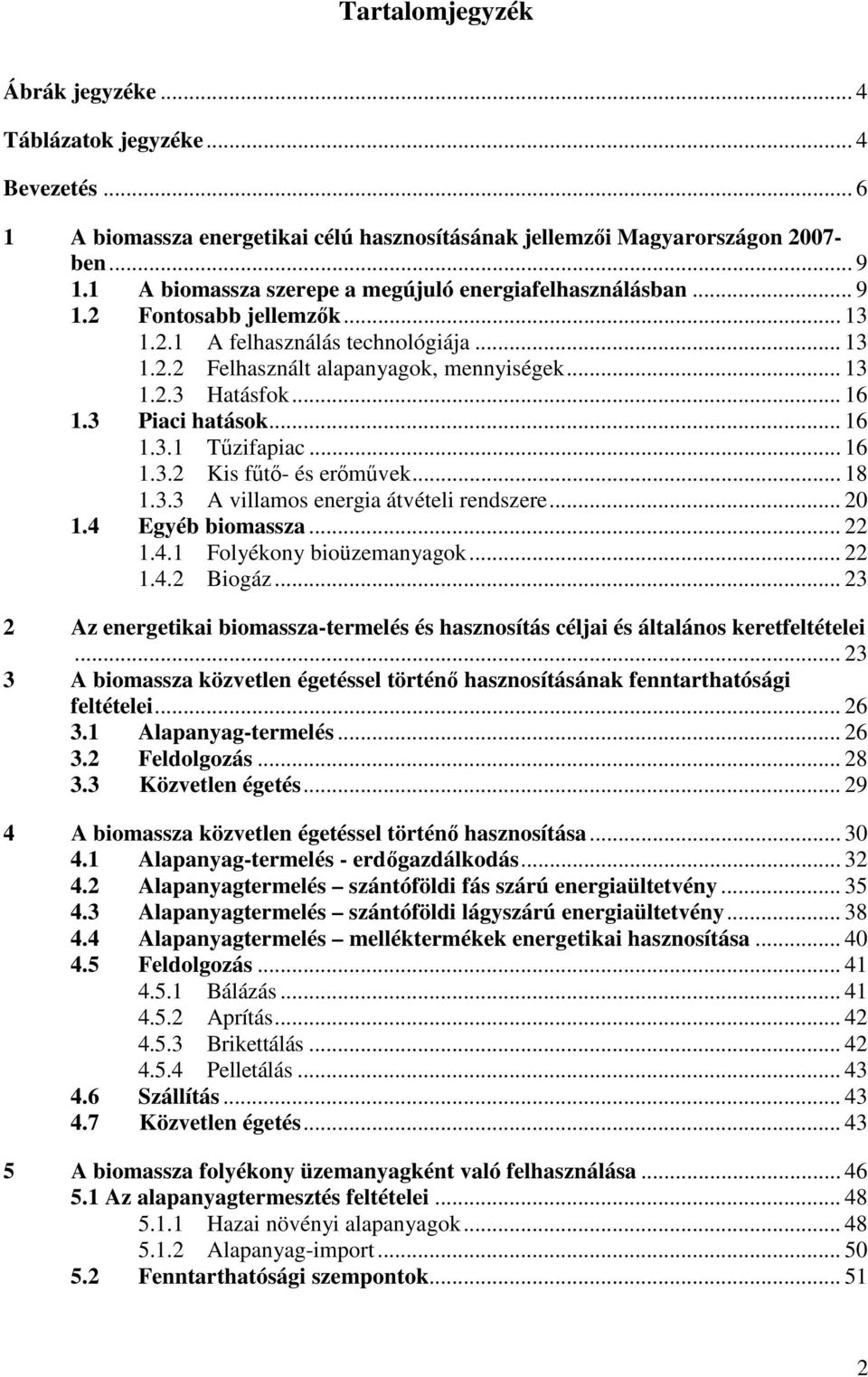 .. 16 1.3 Piaci hatások... 16 1.3.1 Tzifapiac... 16 1.3.2 Kis ft- és ermvek... 18 1.3.3 A villamos energia átvételi rendszere... 20 1.4 Egyéb biomassza... 22 1.4.1 Folyékony bioüzemanyagok... 22 1.4.2 Biogáz.