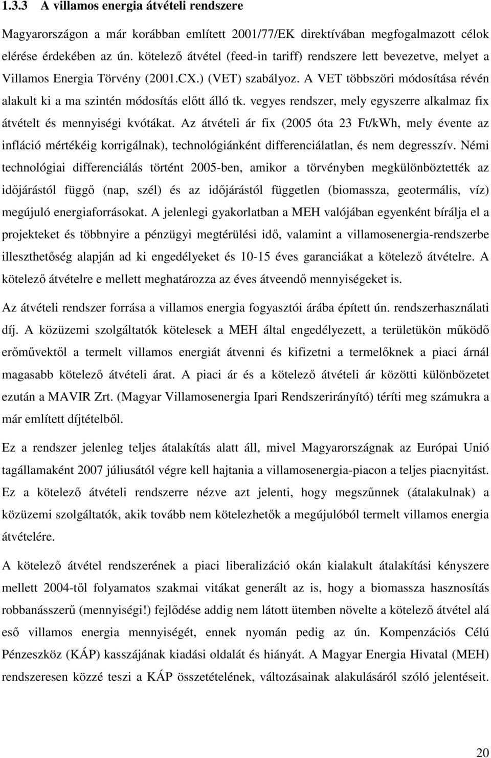 A VET többszöri módosítása révén alakult ki a ma szintén módosítás eltt álló tk. vegyes rendszer, mely egyszerre alkalmaz fix átvételt és mennyiségi kvótákat.