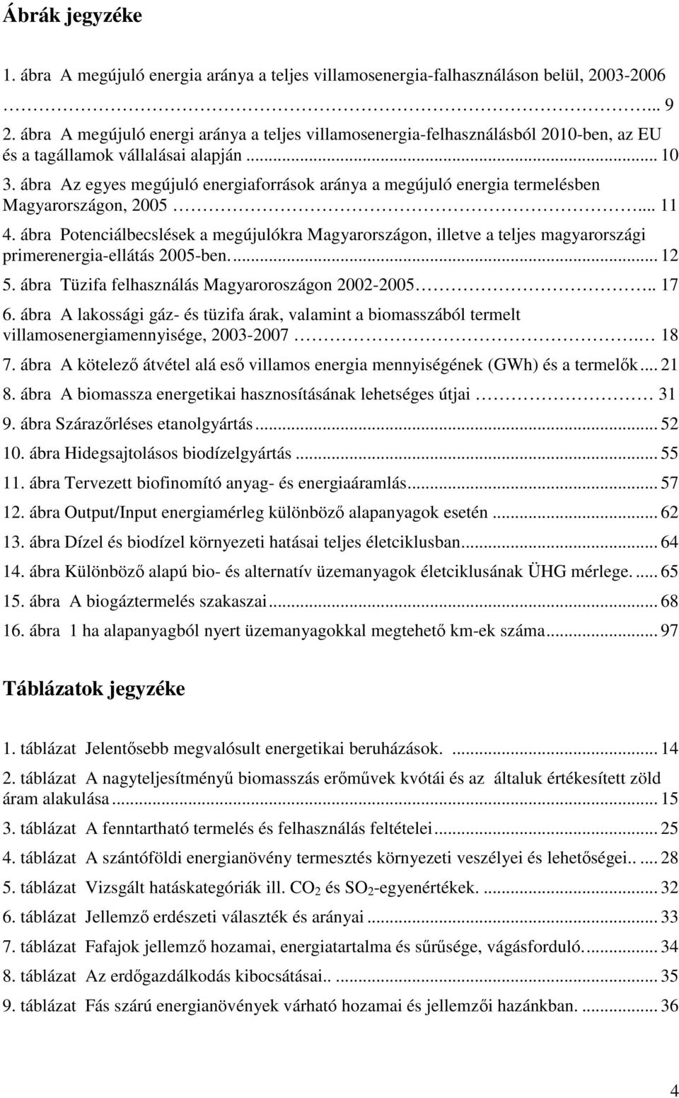 ábra Az egyes megújuló energiaforrások aránya a megújuló energia termelésben Magyarországon, 2005... 11 4.