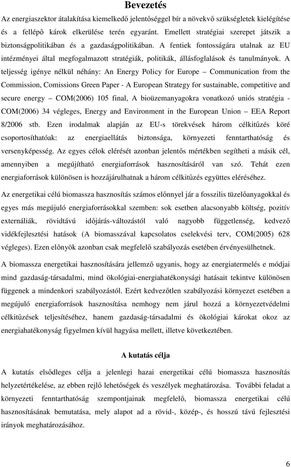 A fentiek fontosságára utalnak az EU intézményei által megfogalmazott stratégiák, politikák, állásfoglalások és tanulmányok.