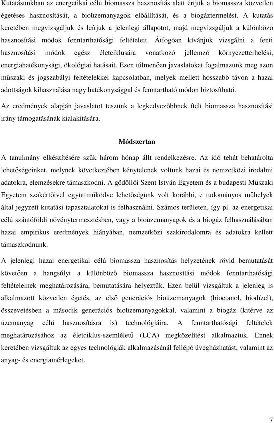 Átfogóan kívánjuk vizsgálni a fenti hasznosítási módok egész életciklusára vonatkozó jellemz környezetterhelési, energiahatékonysági, ökológiai hatásait.