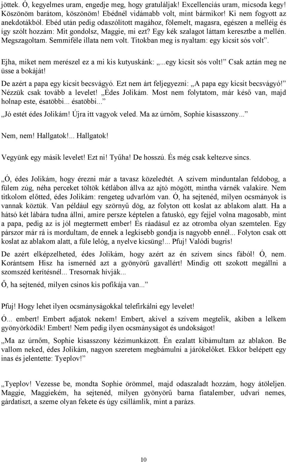 Semmiféle illata nem volt. Titokban meg is nyaltam: egy kicsit sós volt. Ejha, miket nem merészel ez a mi kis kutyuskánk:...egy kicsit sós volt! Csak aztán meg ne üsse a bokáját!