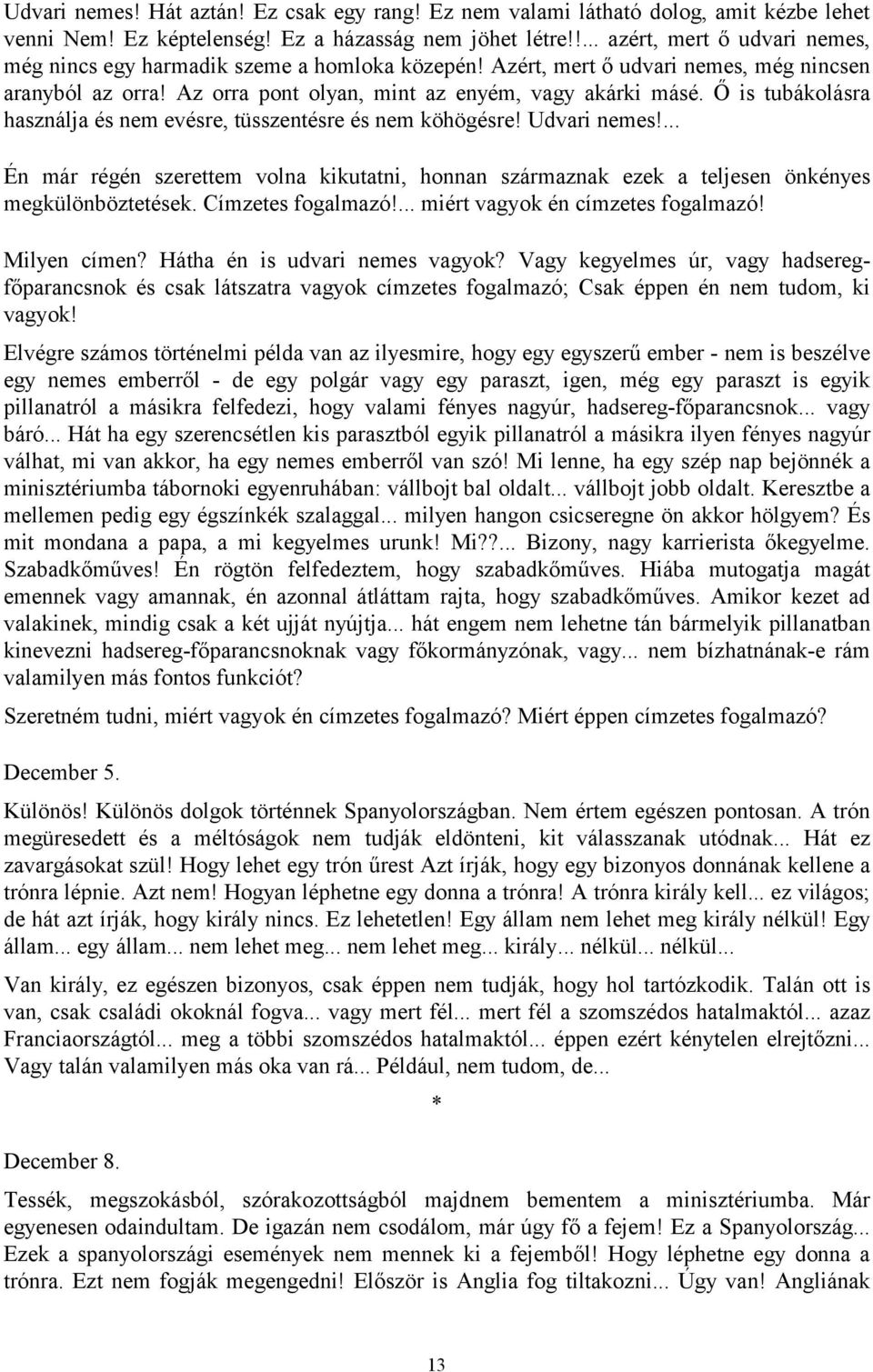 Ő is tubákolásra használja és nem evésre, tüsszentésre és nem köhögésre! Udvari nemes!... Én már régén szerettem volna kikutatni, honnan származnak ezek a teljesen önkényes megkülönböztetések.