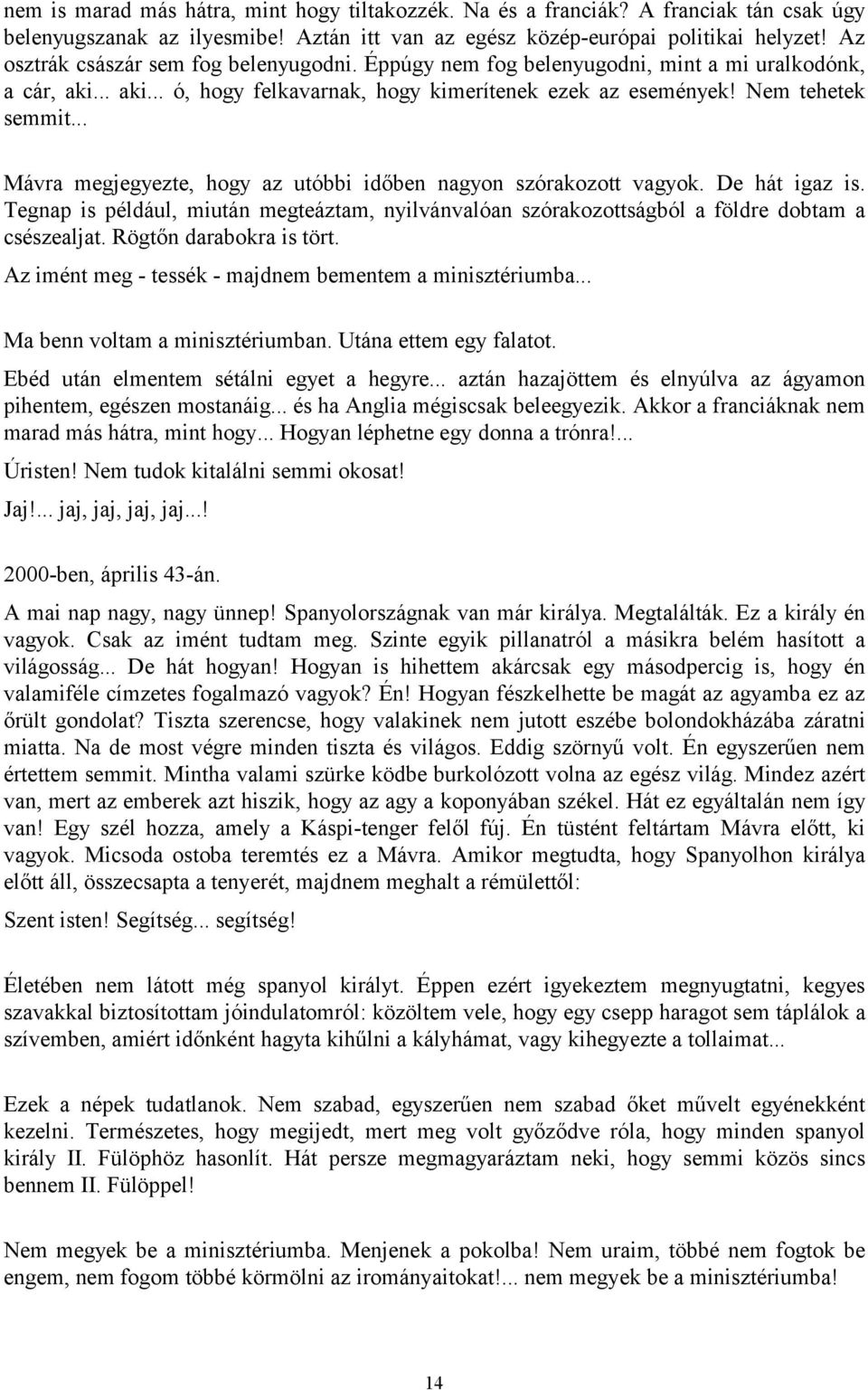 .. Mávra megjegyezte, hogy az utóbbi időben nagyon szórakozott vagyok. De hát igaz is. Tegnap is például, miután megteáztam, nyilvánvalóan szórakozottságból a földre dobtam a csészealjat.