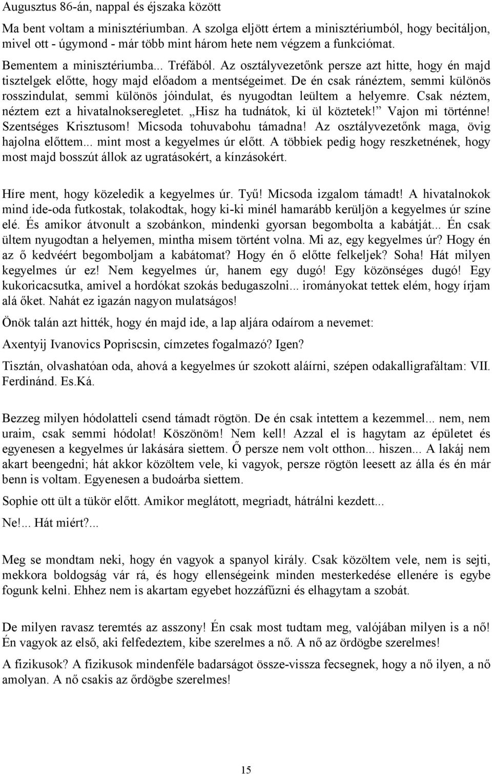 Az osztályvezetőnk persze azt hitte, hogy én majd tisztelgek előtte, hogy majd előadom a mentségeimet.