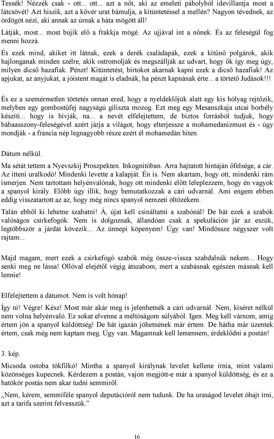 És ezek mind, akiket itt látnak, ezek a derék családapák, ezek a kitűnő polgárok, akik hajlonganak minden szélre, akik ostromolják és megszállják az udvart, hogy ők így meg úgy, milyen dicső hazafiak.