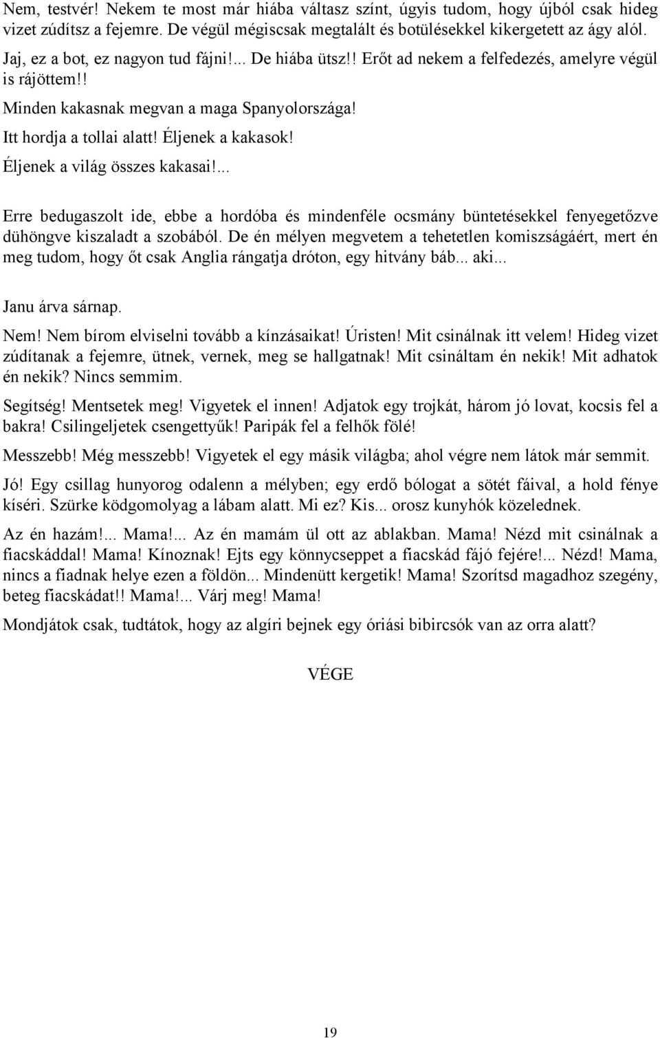 Éljenek a kakasok! Éljenek a világ összes kakasai!... Erre bedugaszolt ide, ebbe a hordóba és mindenféle ocsmány büntetésekkel fenyegetőzve dühöngve kiszaladt a szobából.