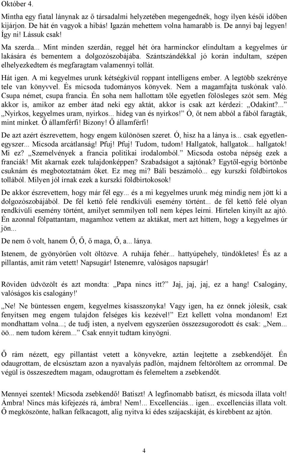 Szántszándékkal jó korán indultam, szépen elhelyezkedtem és megfaragtam valamennyi tollát. Hát igen. A mi kegyelmes urunk kétségkívül roppant intelligens ember. A legtöbb szekrénye tele van könyvvel.