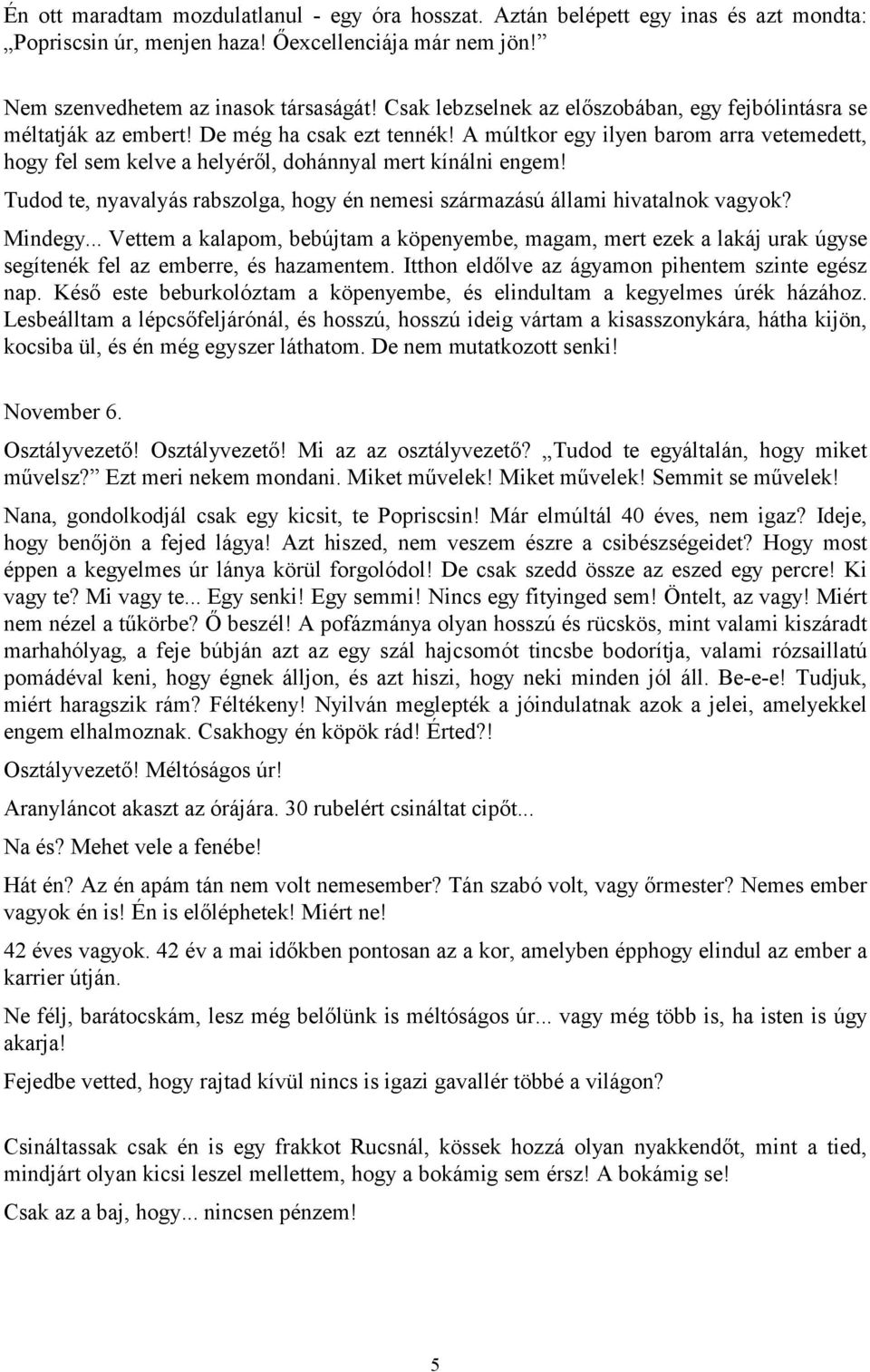 A múltkor egy ilyen barom arra vetemedett, hogy fel sem kelve a helyéről, dohánnyal mert kínálni engem! Tudod te, nyavalyás rabszolga, hogy én nemesi származású állami hivatalnok vagyok? Mindegy.