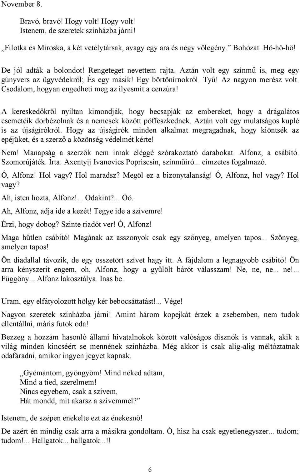 Csodálom, hogyan engedheti meg az ilyesmit a cenzúra! A kereskedőkről nyíltan kimondják, hogy becsapják az embereket, hogy a drágalátos csemetéik dorbézolnak és a nemesek között pöffeszkednek.