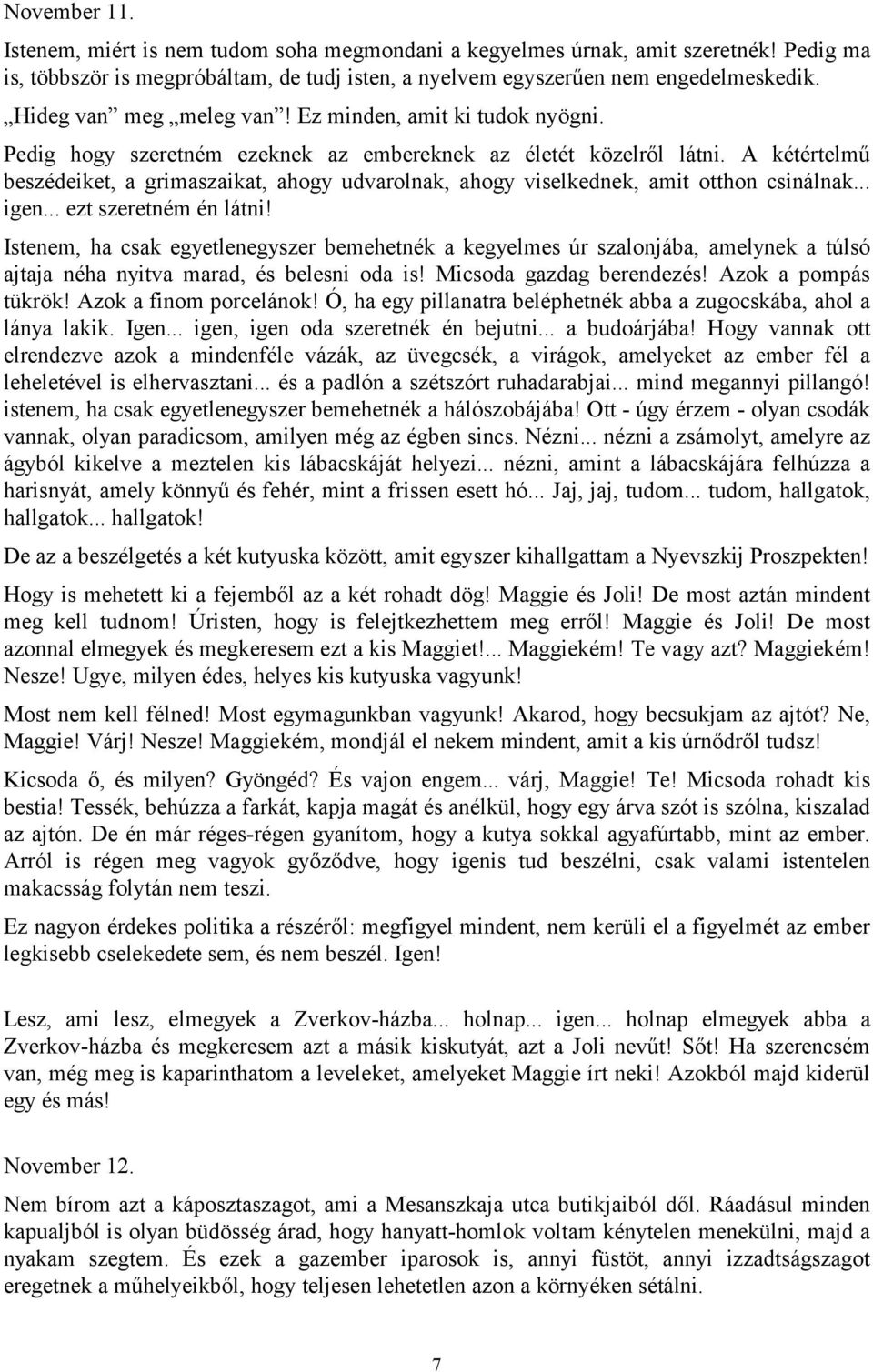 A kétértelmű beszédeiket, a grimaszaikat, ahogy udvarolnak, ahogy viselkednek, amit otthon csinálnak... igen... ezt szeretném én látni!