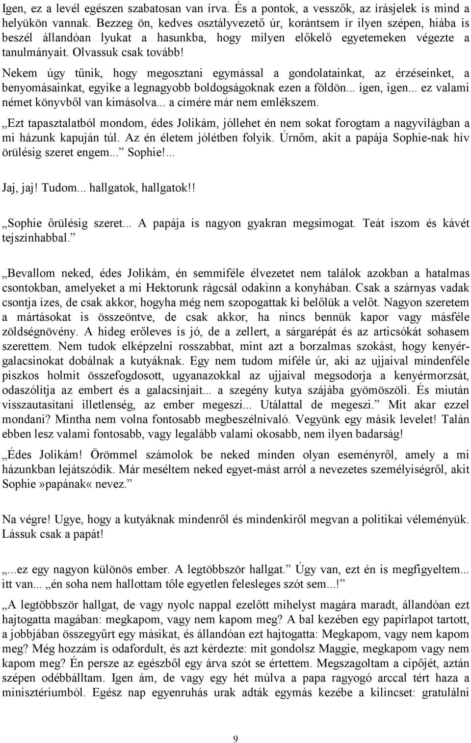 Nekem úgy tűnik, hogy megosztani egymással a gondolatainkat, az érzéseinket, a benyomásainkat, egyike a legnagyobb boldogságoknak ezen a földön... igen, igen... ez valami német könyvből van kimásolva.