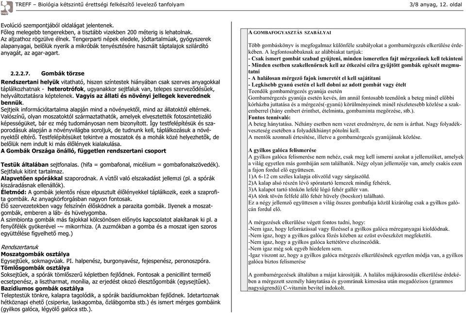 Gombák törzse Rendszertani helyük vitatható, hiszen színtestek hiányában csak szerves anyagokkal táplálkozhatnak - heterotrófok, ugyanakkor sejtfaluk van, telepes szervez dés ek, helyváltoztatásra