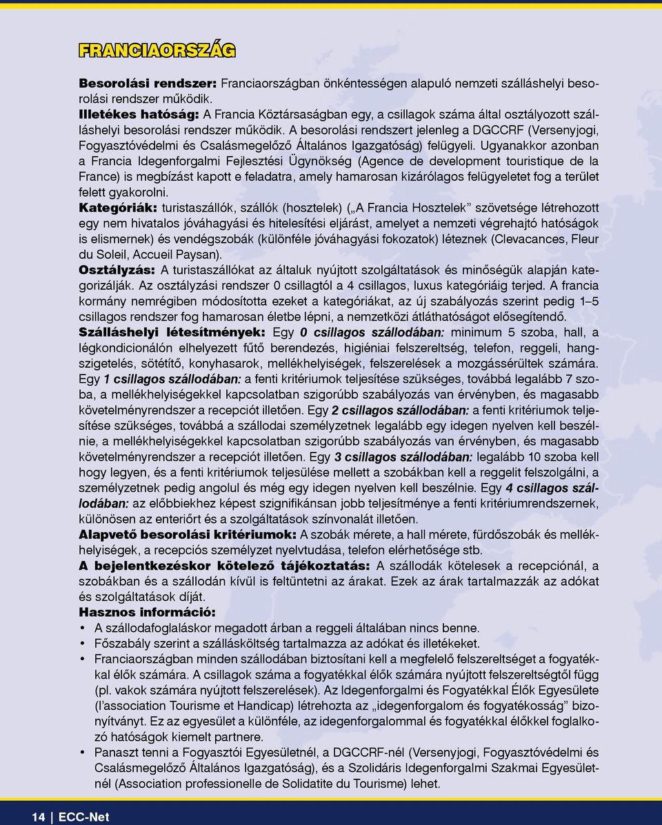 A besorolási rendszert jelenleg a DGCCRF (Versenyjogi, Fogyasztóvédelmi és Csalásmegelôzô Általános Igazgatóság) felügyeli.