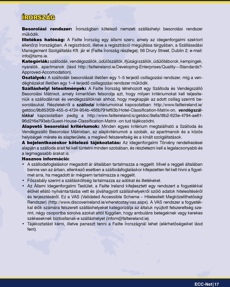 A regisztráció, illetve a regisztráció megújítása tárgyában, a Szállásadási Management Szolgáltatás Kft. jár el (Failte Írország részlege); 56 Drury Street, Dublin 2; e-mail: info@tams.ie.