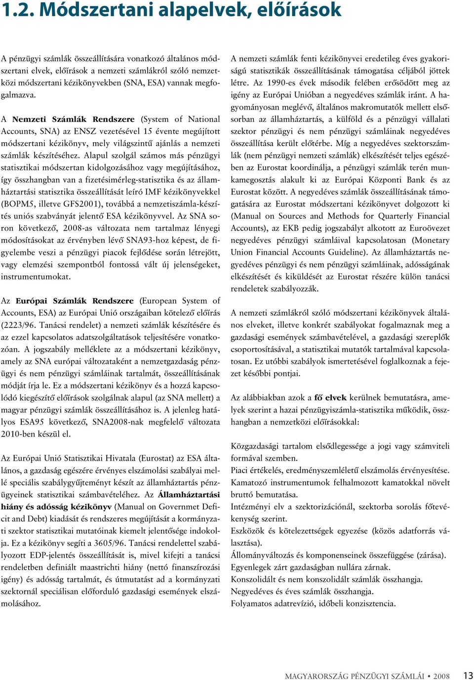 A Nemzeti Számlák Rendszere (System of National Accounts, SNA) az ENSZ vezetésével 15 évente megújított módszertani kézikönyv, mely világszintû ajánlás a nemzeti számlák készítéséhez.