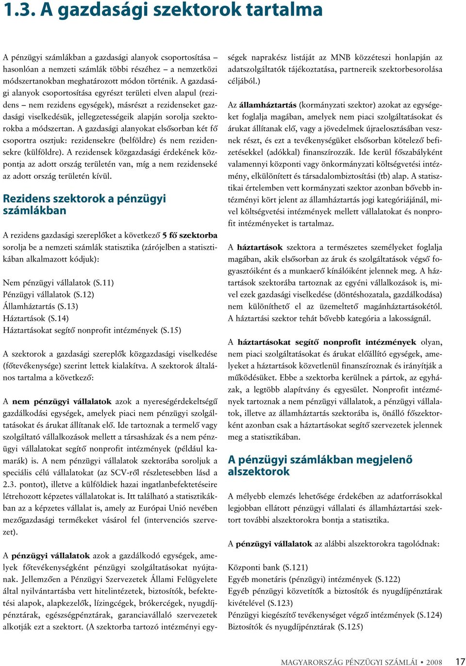 módszertan. A gazdasági alanyokat elsõsorban két fõ csoportra osztjuk: rezidensekre (belföldre) és nem rezidensekre (külföldre).