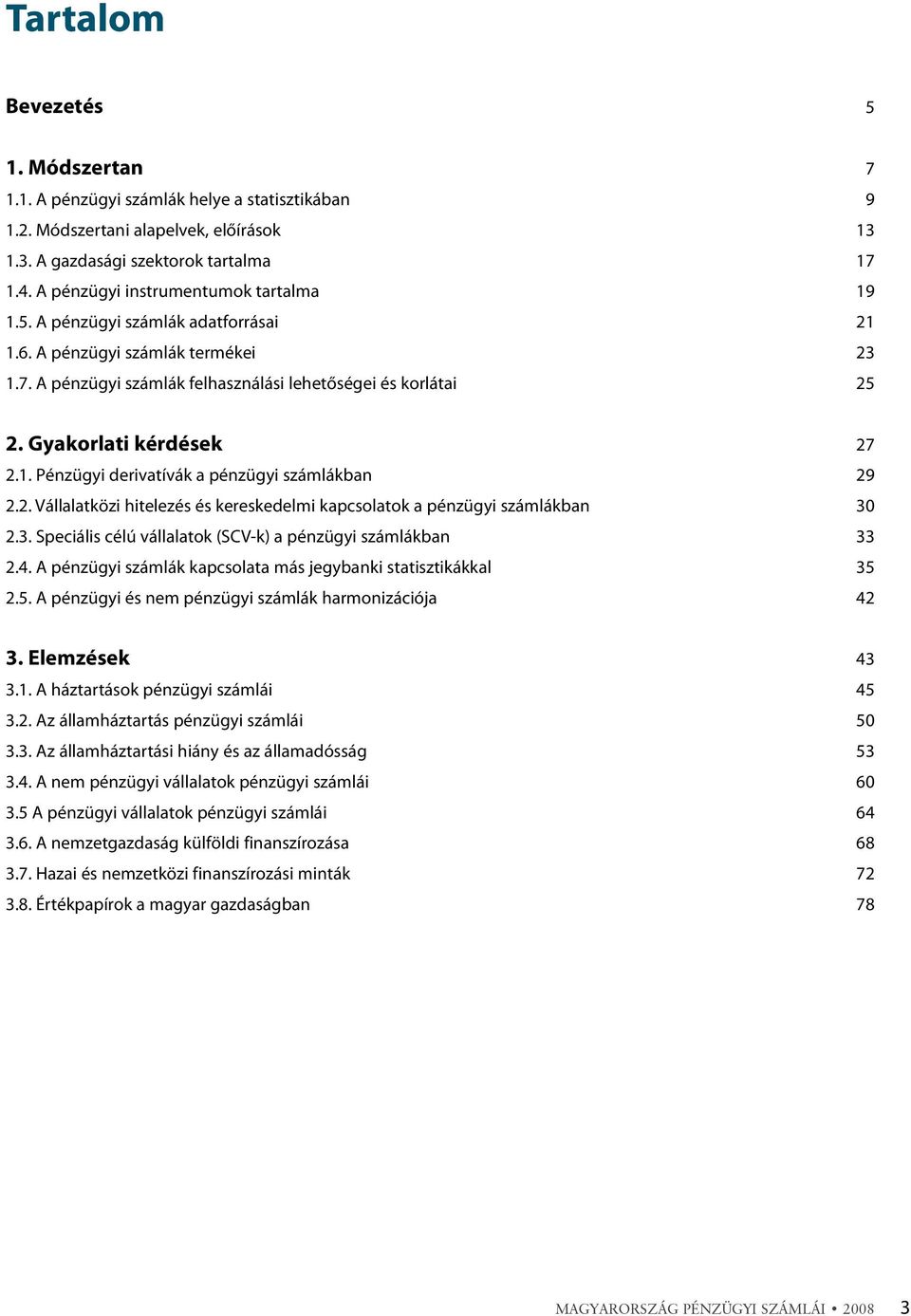 Gyakorlati kérdések 27 2.1. Pénzügyi derivatívák a pénzügyi számlákban 29 2.2. Vállalatközi hitelezés és kereskedelmi kapcsolatok a pénzügyi számlákban 3 