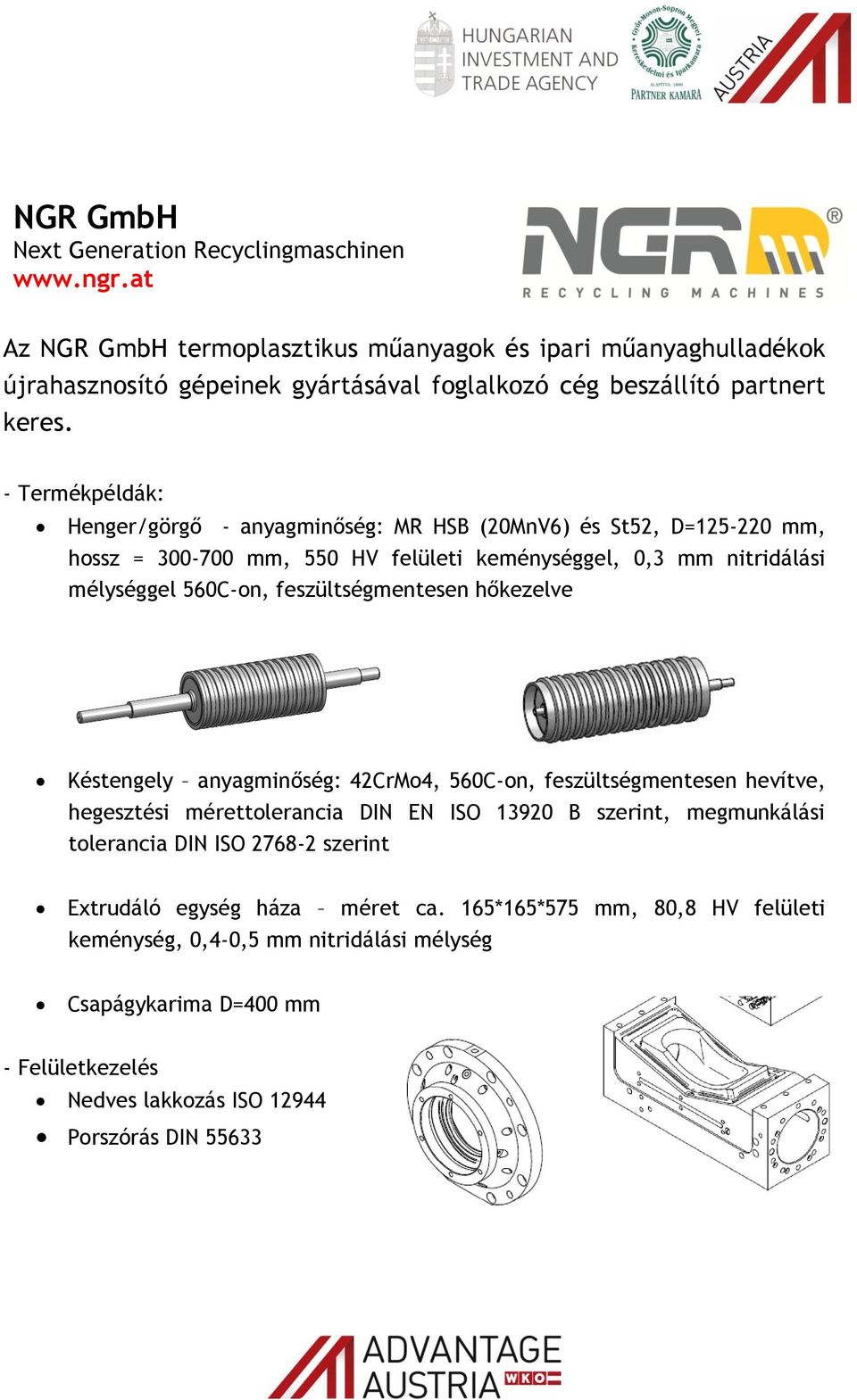 - Termékpéldák: Henger/görgő - anyagminőség: MR HSB (20MnV6) és St52, D=125-220 mm, hossz = 300-700 mm, 550 HV felületi keménységgel, 0,3 mm nitridálási mélységgel 560C-on, feszültségmentesen